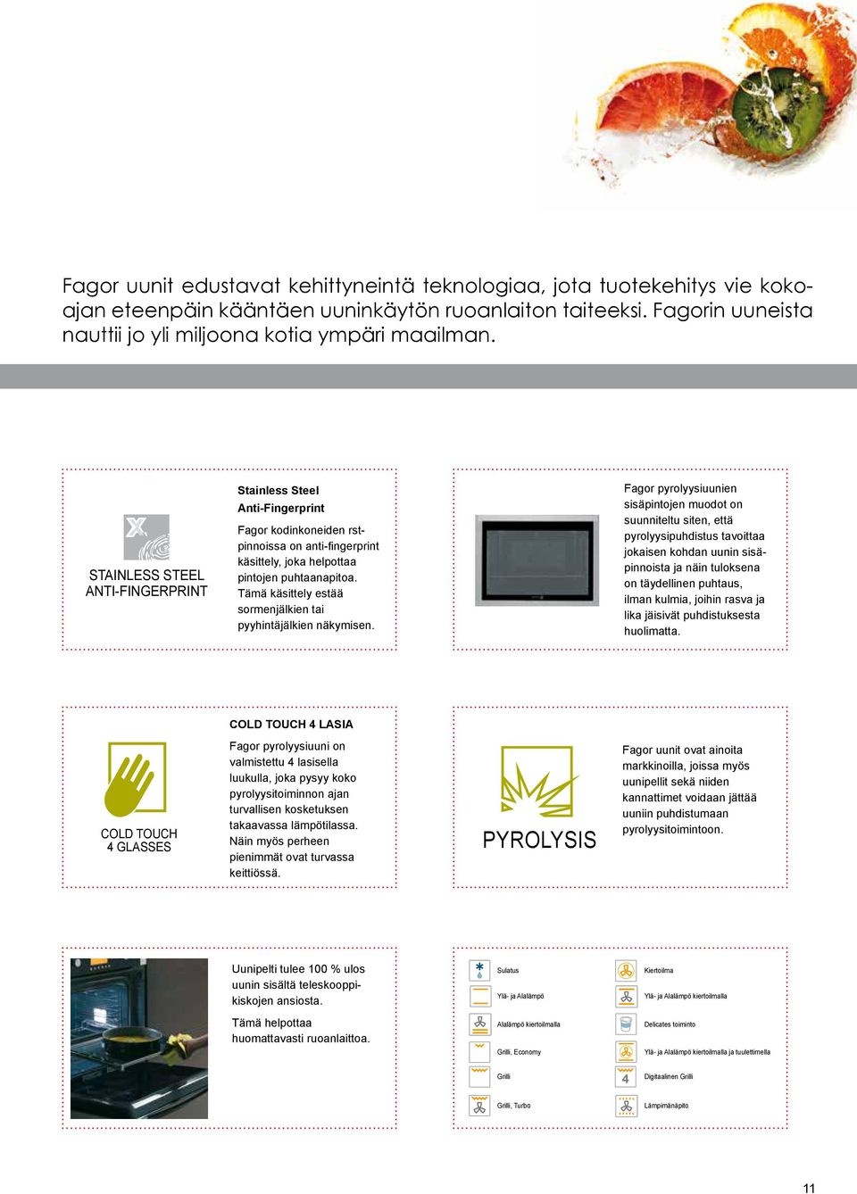 STAINLESS STEEL ANTI-FINGERPRINT Stainless Steel Anti-Fingerprint Fagor kodinkoneiden rstpinnoissa on anti-fingerprint käsittely, joka helpottaa pintojen puhtaanapitoa.