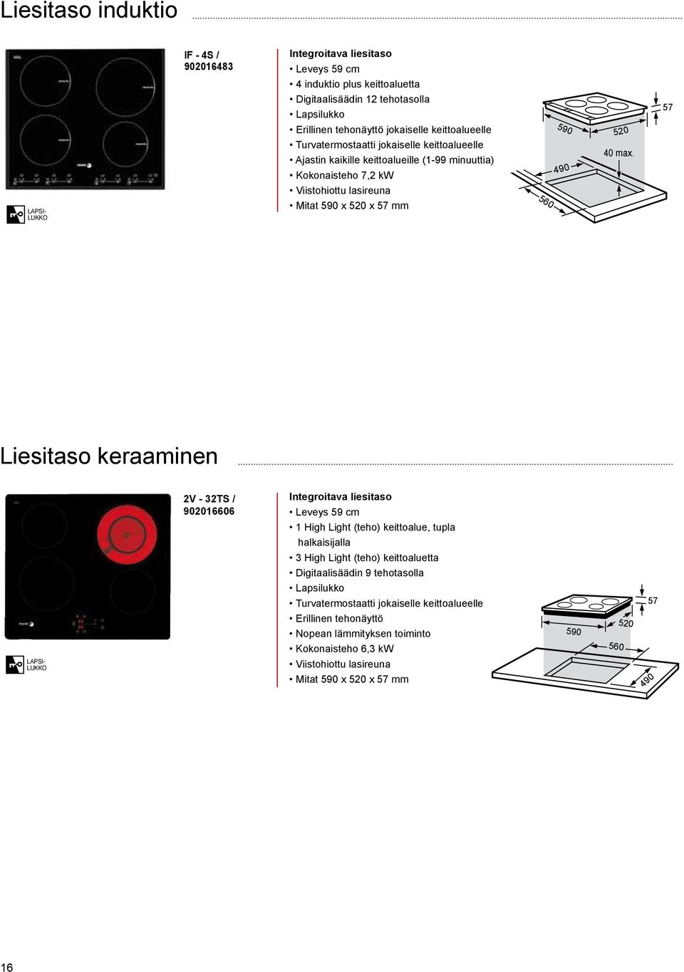 57 Liesitaso keraaminen LAPSI- LUKKO 2V - 32TS / 902016606 Integroitava liesitaso Leveys 59 cm 1 High Light (teho) keittoalue, tupla halkaisijalla 3 High Light (teho) keittoaluetta Digitaalisäädin 9