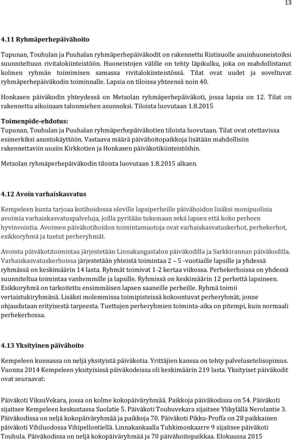 Lapsia on tiloissa yhteensä noin 40. Honkasen päiväkodin yhteydessä on Metsolan ryhmäperhepäiväkoti, jossa lapsia on 12. Tilat on rakennettu aikoinaan talonmiehen asunnoksi. Tiloista luovutaan 1.8.