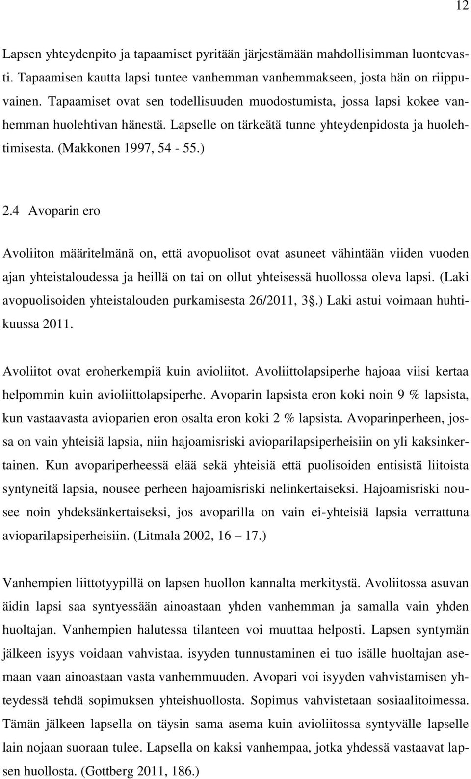 4 Avoparin ero Avoliiton määritelmänä on, että avopuolisot ovat asuneet vähintään viiden vuoden ajan yhteistaloudessa ja heillä on tai on ollut yhteisessä huollossa oleva lapsi.