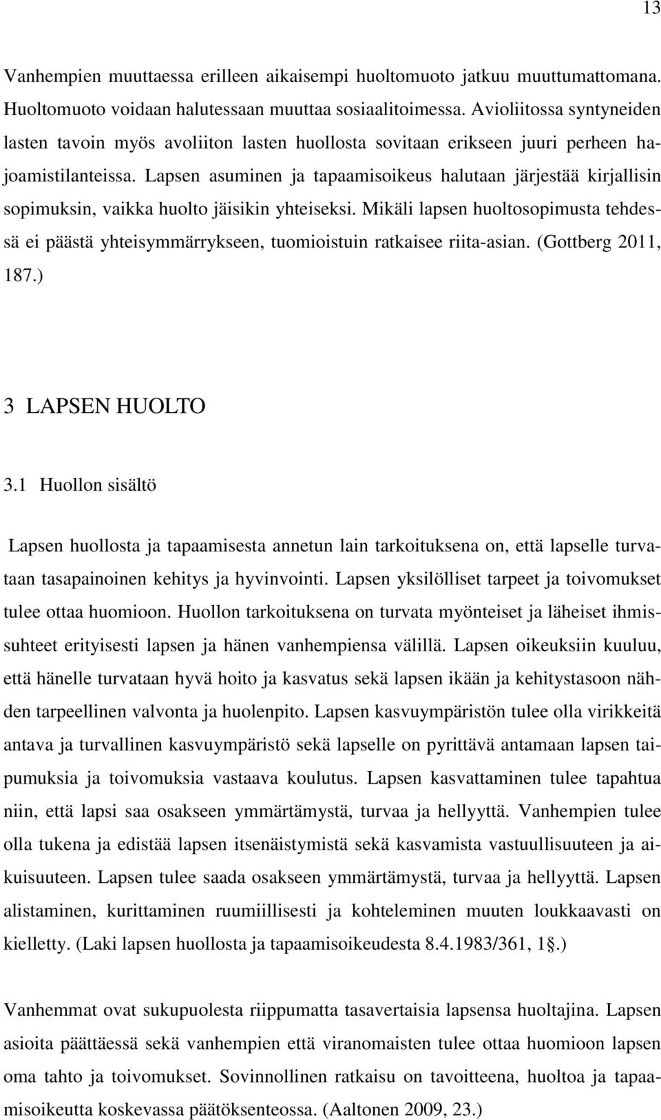 Lapsen asuminen ja tapaamisoikeus halutaan järjestää kirjallisin sopimuksin, vaikka huolto jäisikin yhteiseksi.