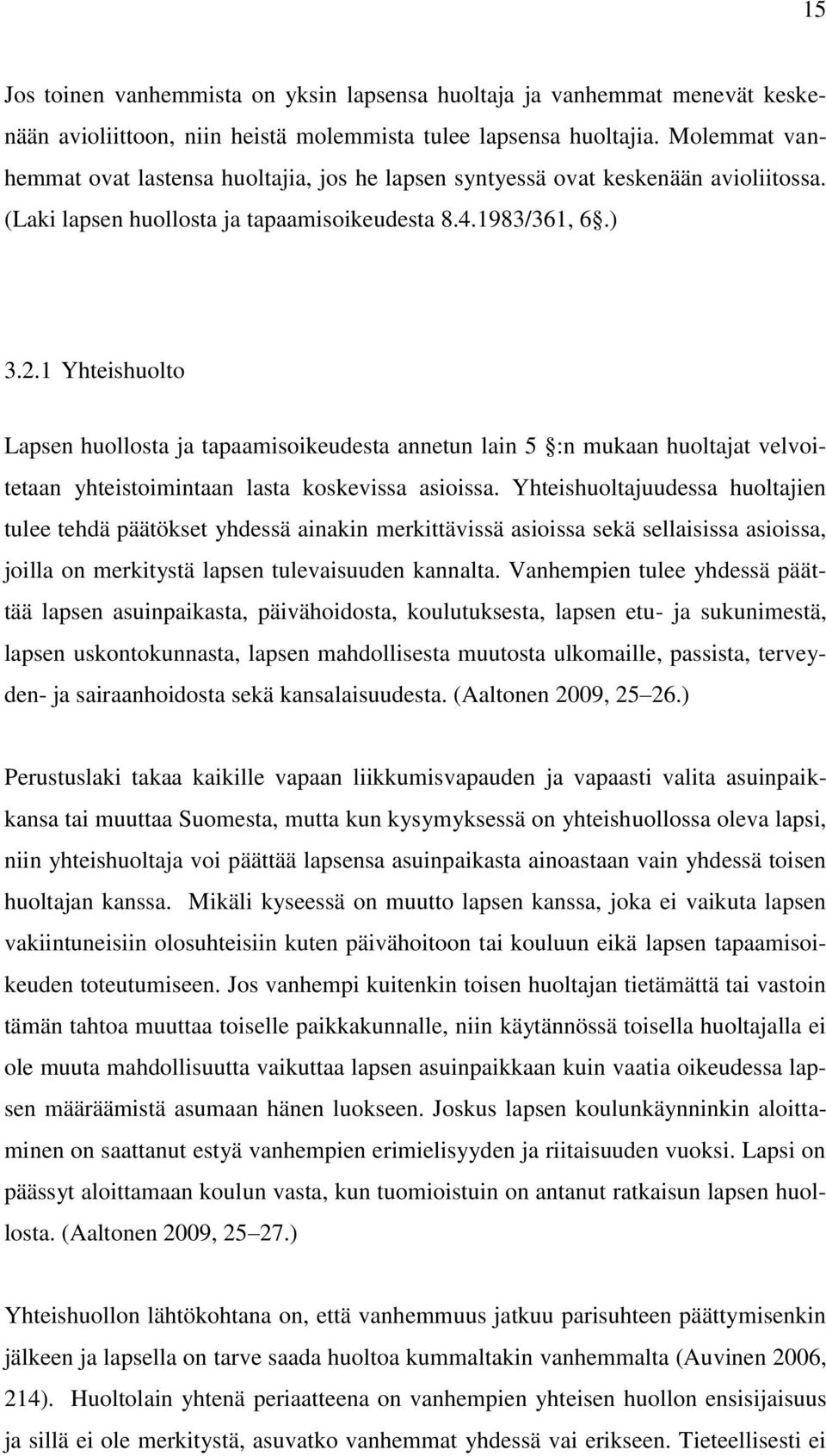 1 Yhteishuolto Lapsen huollosta ja tapaamisoikeudesta annetun lain 5 :n mukaan huoltajat velvoitetaan yhteistoimintaan lasta koskevissa asioissa.