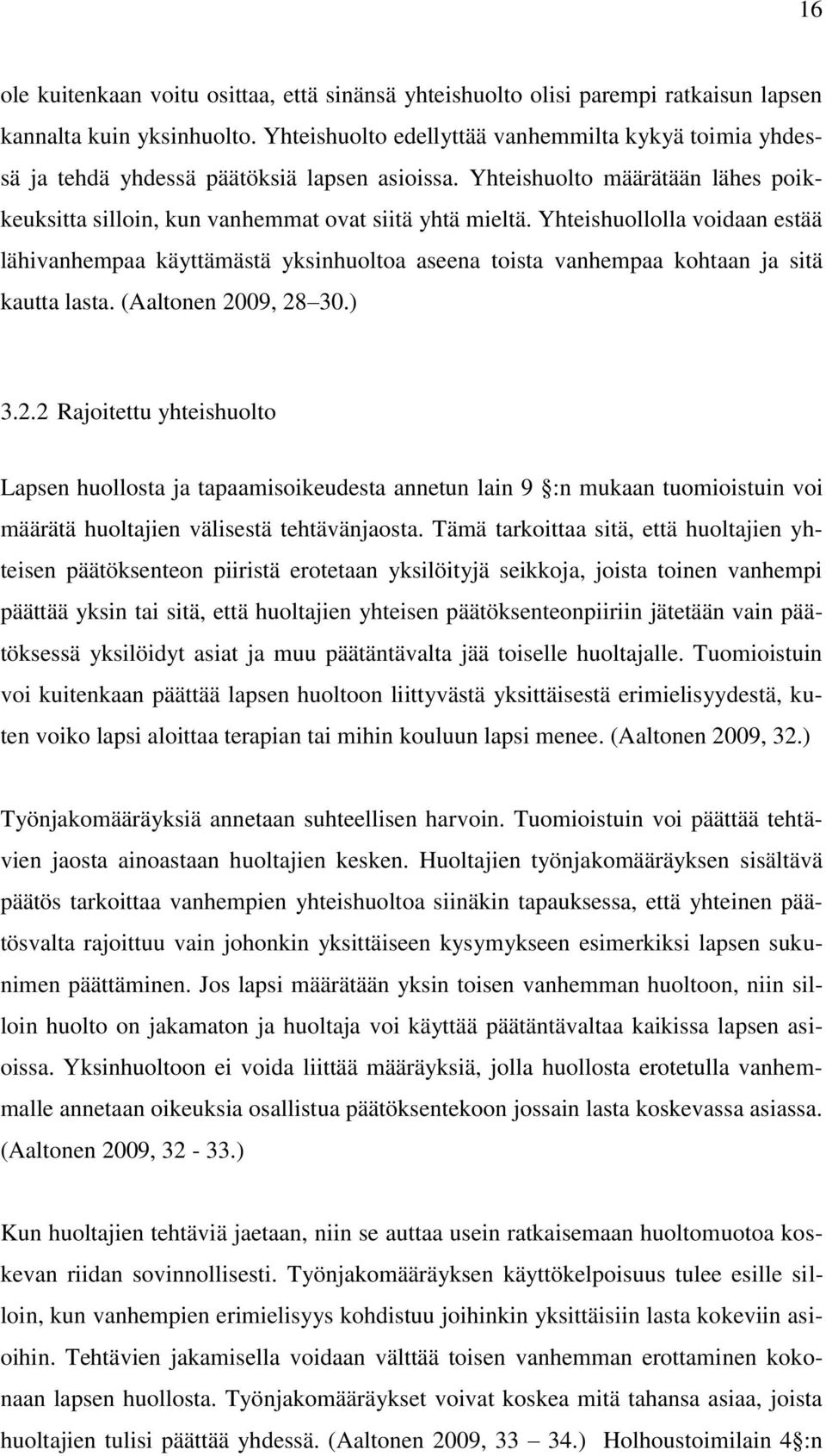 Yhteishuollolla voidaan estää lähivanhempaa käyttämästä yksinhuoltoa aseena toista vanhempaa kohtaan ja sitä kautta lasta. (Aaltonen 20