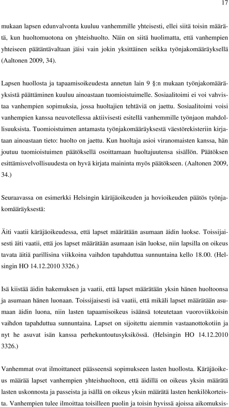 Lapsen huollosta ja tapaamisoikeudesta annetun lain 9 :n mukaan työnjakomääräyksistä päättäminen kuuluu ainoastaan tuomioistuimelle.