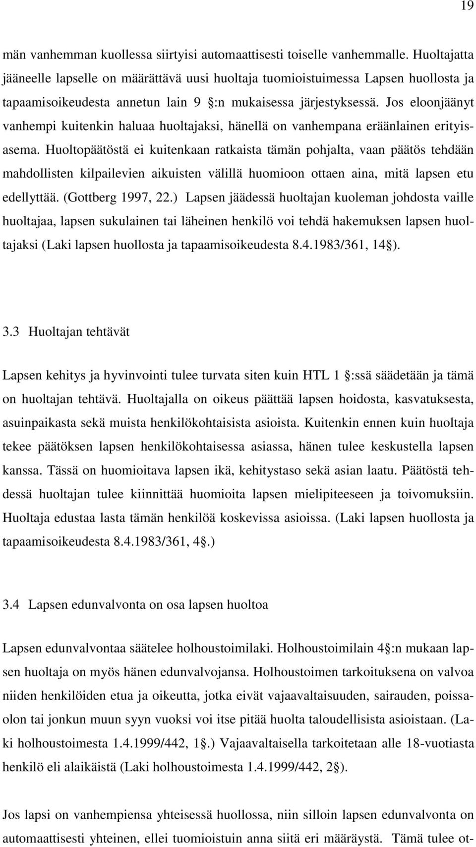 Jos eloonjäänyt vanhempi kuitenkin haluaa huoltajaksi, hänellä on vanhempana eräänlainen erityisasema.
