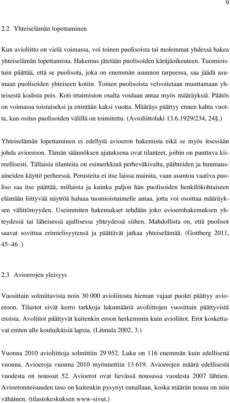 Koti-irtaimiston osalta voidaan antaa myös määräyksiä. Päätös on voimassa toistaiseksi ja enintään kaksi vuotta. Määräys päättyy ennen kahta vuotta, kun ositus puolisoiden välillä on toimitettu.