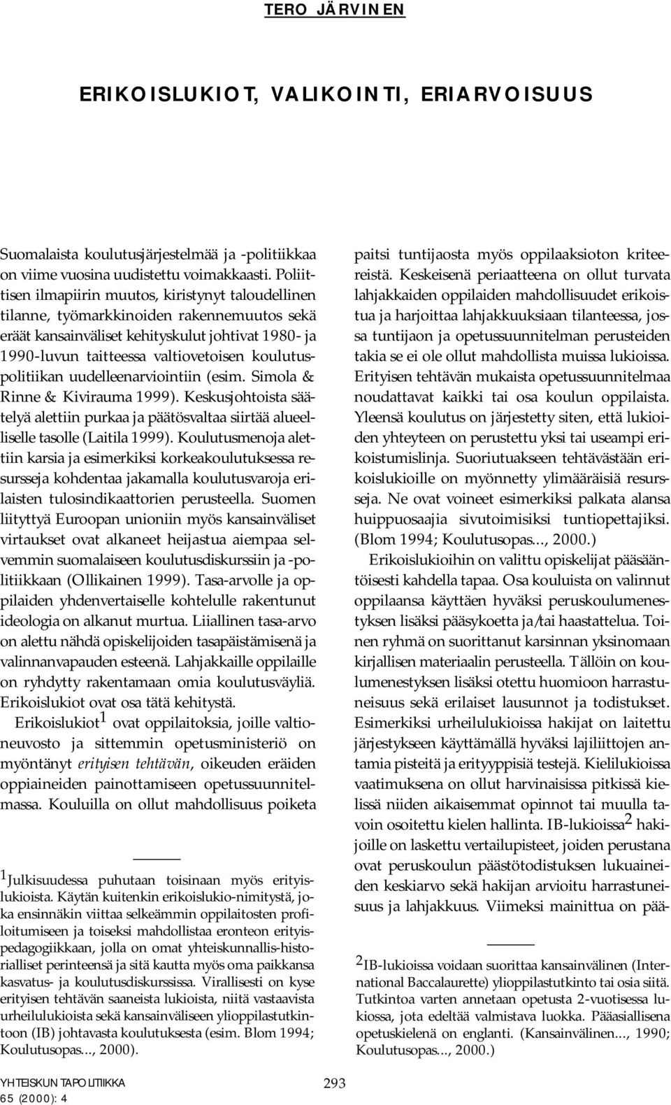 koulutuspolitiikan uudelleenarviointiin (esim. Simola & Rinne & Kivirauma 1999). Keskusjohtoista säätelyä alettiin purkaa ja päätösvaltaa siirtää alueelliselle tasolle (Laitila 1999).