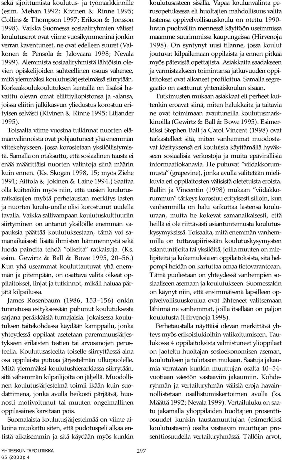 Alemmista sosiaaliryhmistä lähtöisin olevien opiskelijoiden suhteellinen osuus vähenee, mitä ylemmäksi koulutusjärjestelmässä siirrytään.