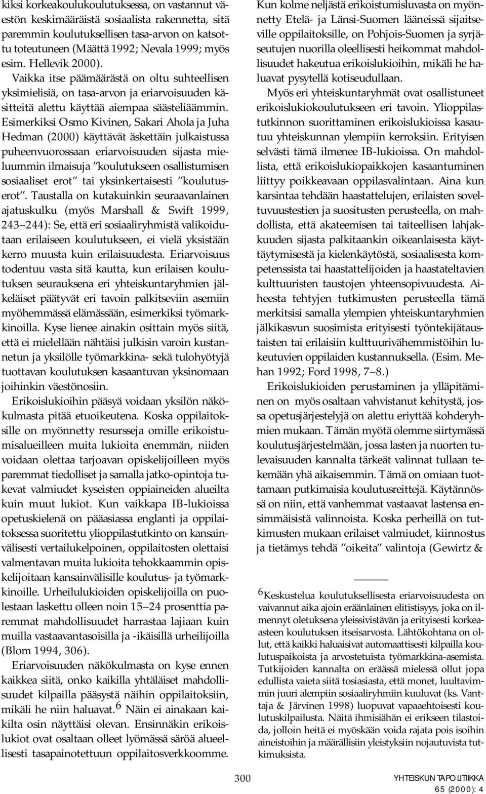 Esimerkiksi Osmo Kivinen, Sakari Ahola ja Juha Hedman (2000) käyttävät äskettäin julkaistussa puheenvuorossaan eriarvoisuuden sijasta mieluummin ilmaisuja koulutukseen osallistumisen sosiaaliset erot