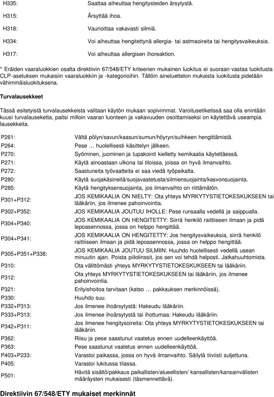 * Eräiden vaaraluokkien osalta direktiivin 67/548/ETY kriteerien mukainen luokitus ei suoraan vastaa luokitusta CLP-asetuksen mukaisiin vaaraluokkiin ja -kategorioihin.