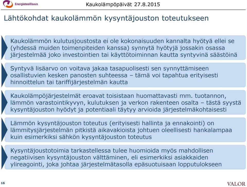 tapahtua erityisesti hinnoittelun tai tariffijärjestelmän kautta Kaukolämpöjärjestelmät eroavat toisistaan huomattavasti mm.