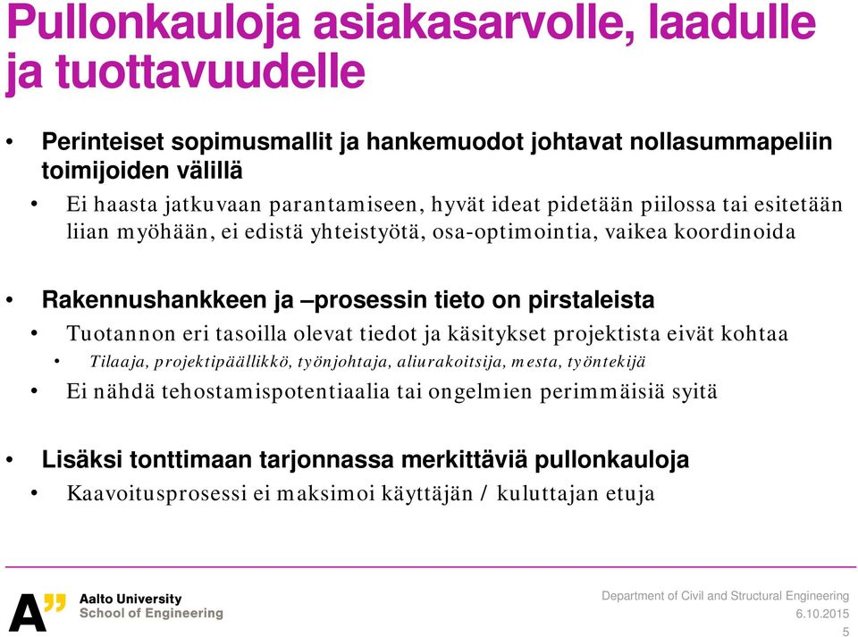 pirstaleista Tuotannon eri tasoilla olevat tiedot ja käsitykset projektista eivät kohtaa Tilaaja, projektipäällikkö, työnjohtaja, aliurakoitsija, mesta, työntekijä Ei nähdä