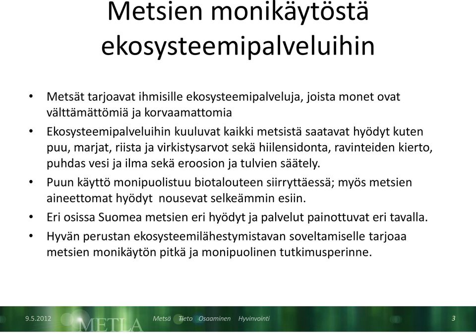 ilma sekä eroosion ja tulvien säätely. Puun käyttö monipuolistuu biotalouteen siirryttäessä; myös metsien aineettomat hyödyt nousevat selkeämmin esiin.