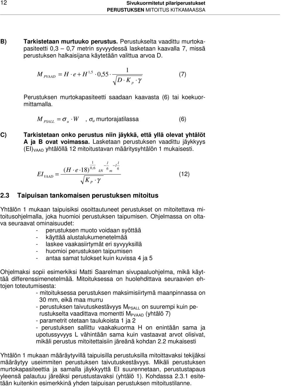 M PVAAD = H e + H 1,5 0,55 1 D K p γ (7) Perustuksen murtokapasiteetti saadaan kaavasta (6) tai koekuormittamalla.