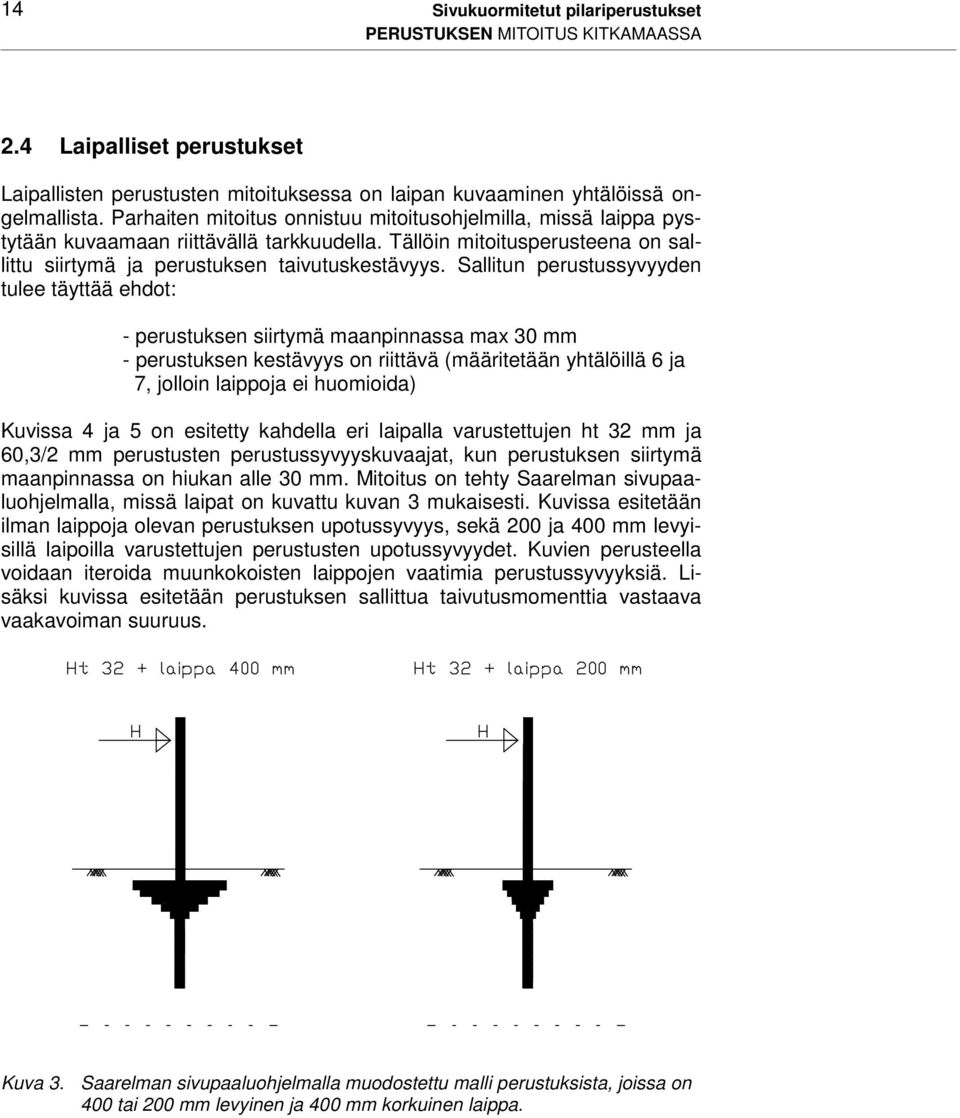 Sallitun perustussyvyyden tulee täyttää ehdot: - perustuksen siirtymä maanpinnassa max 30 mm - perustuksen kestävyys on riittävä (määritetään yhtälöillä 6 ja 7, jolloin laippoja ei huomioida) Kuvissa