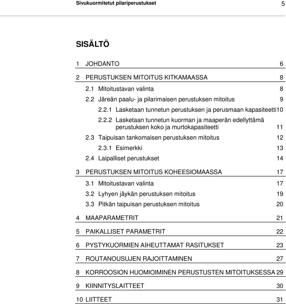 4 Laipalliset perustukset 14 3 PERUSTUKSEN MITOITUS KOHEESIOMAASSA 17 3.1 Mitoitustavan valinta 17 3.2 Lyhyen jäykän perustuksen mitoitus 19 3.