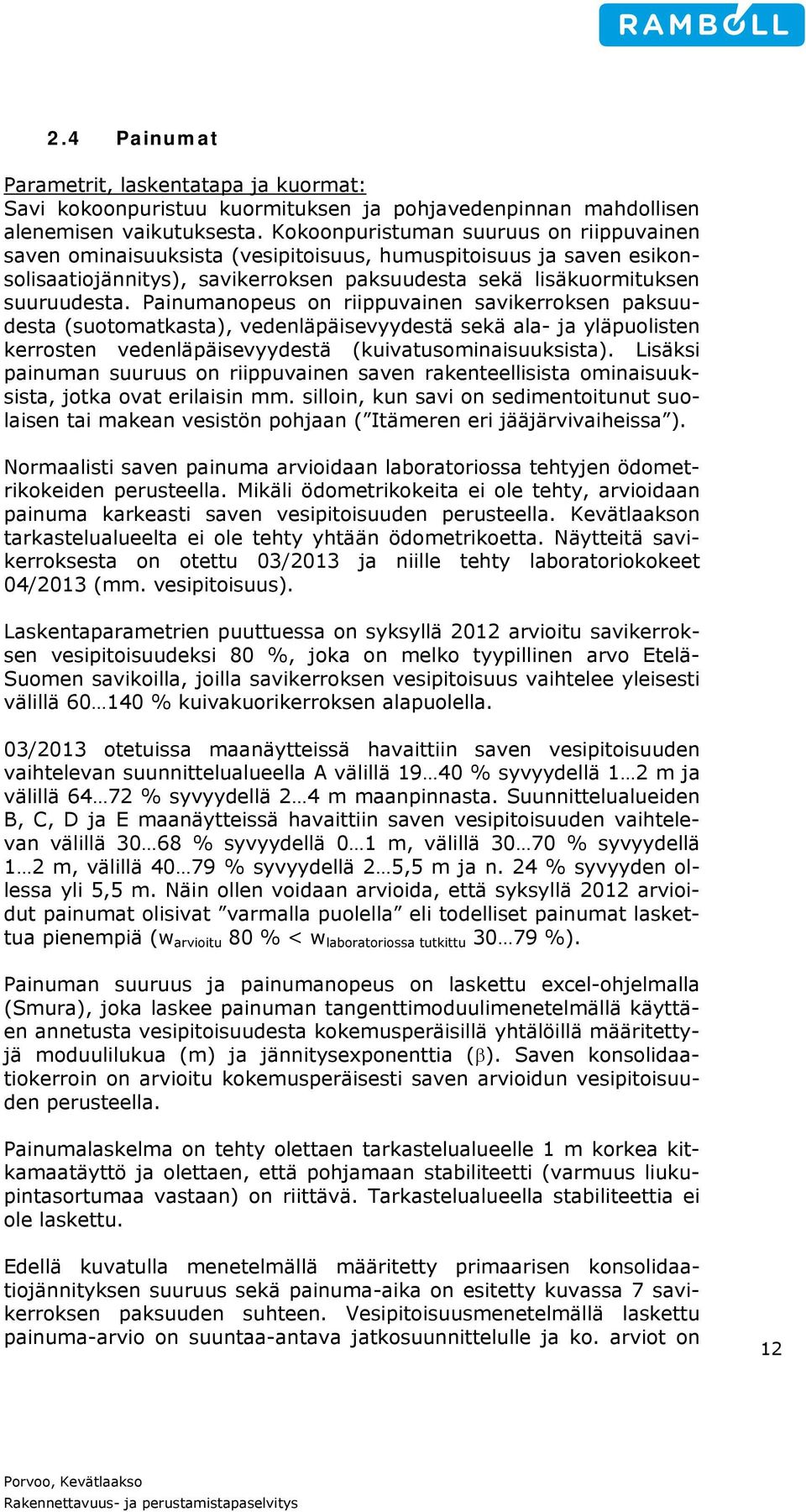 Painumanopeus on riippuvainen savikerroksen paksuudesta (suotomatkasta), vedenläpäisevyydestä sekä ala- ja yläpuolisten kerrosten vedenläpäisevyydestä (kuivatusominaisuuksista).