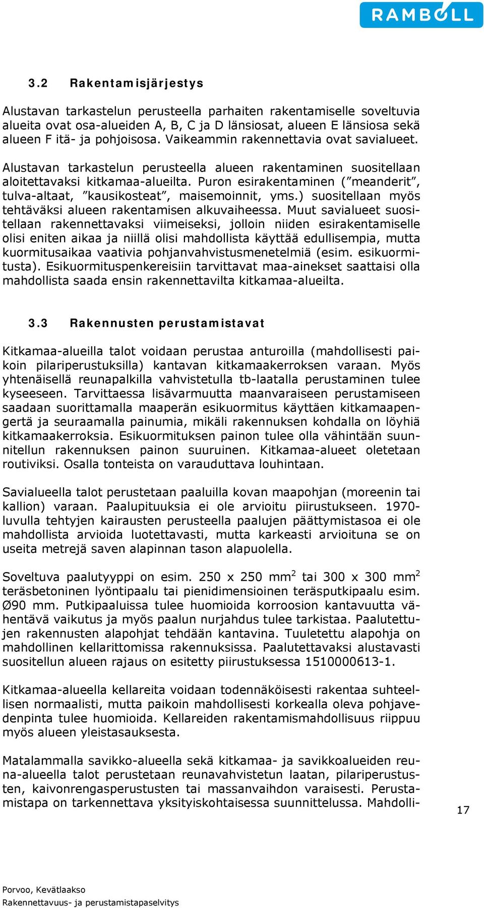 Puron esirakentaminen ( meanderit, tulva-altaat, kausikosteat, maisemoinnit, yms.) suositellaan myös tehtäväksi alueen rakentamisen alkuvaiheessa.