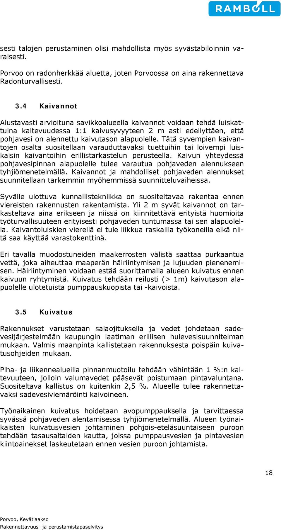 Tätä syvempien kaivantojen osalta suositellaan varauduttavaksi tuettuihin tai loivempi luiskaisin kaivantoihin erillistarkastelun perusteella.