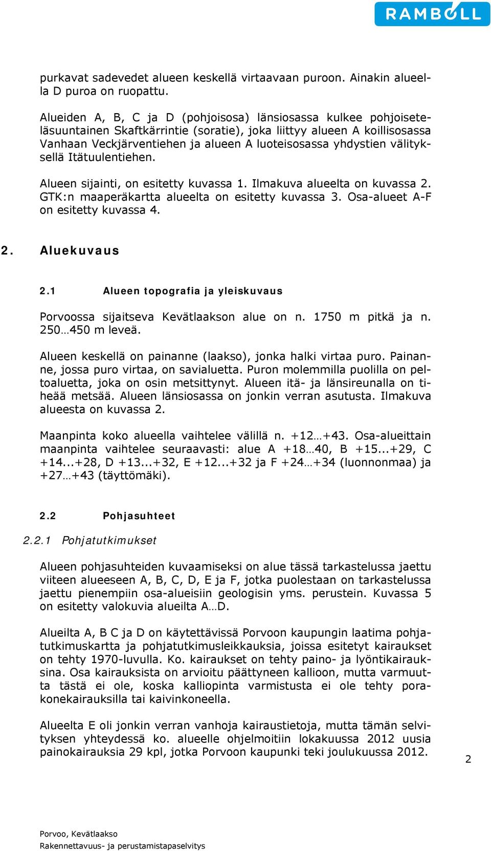 välityksellä Itätuulentiehen. Alueen sijainti, on esitetty kuvassa 1. Ilmakuva alueelta on kuvassa 2. GTK:n maaperäkartta alueelta on esitetty kuvassa 3. Osa-alueet A-F on esitetty kuvassa 4. 2. Aluekuvaus 2.