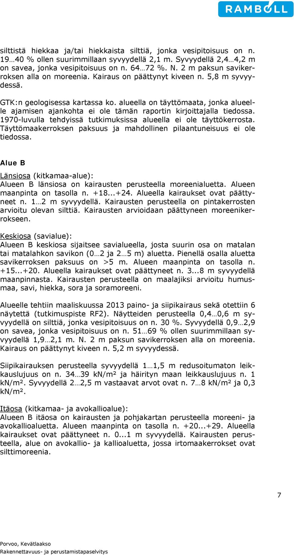 alueella on täyttömaata, jonka alueelle ajamisen ajankohta ei ole tämän raportin kirjoittajalla tiedossa. 1970-luvulla tehdyissä tutkimuksissa alueella ei ole täyttökerrosta.