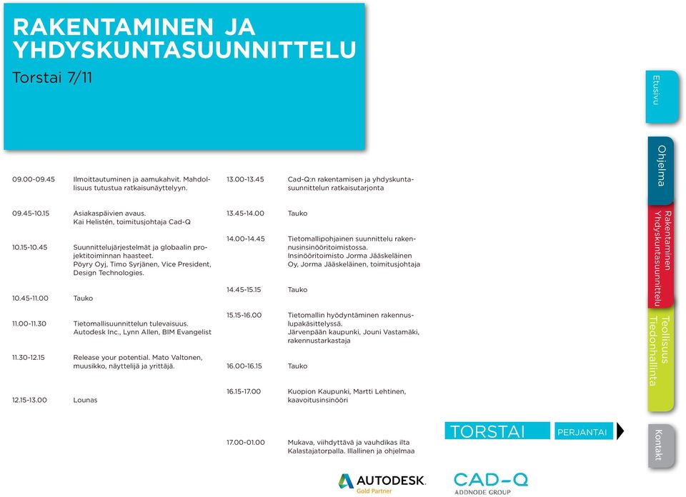 45 Suunnittelujärjestelmät ja globaalin projektitoiminnan haasteet. Pöyry Oyj, Timo Syrjänen, Vice President, Design Technologies. 11.00-11.30 Tietomallisuunnittelun tulevaisuus. Autodesk Inc.