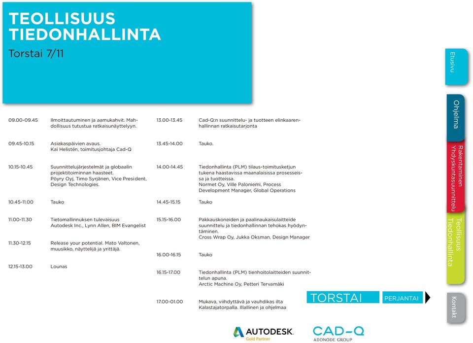 45 Suunnittelujärjestelmät ja globaalin projektitoiminnan haasteet. Pöyry Oyj, Timo Syrjänen, Vice Presi dent, Design Technologies. 11.00-11.30 Tietomallinnuksen tulevaisuus Autodesk Inc.