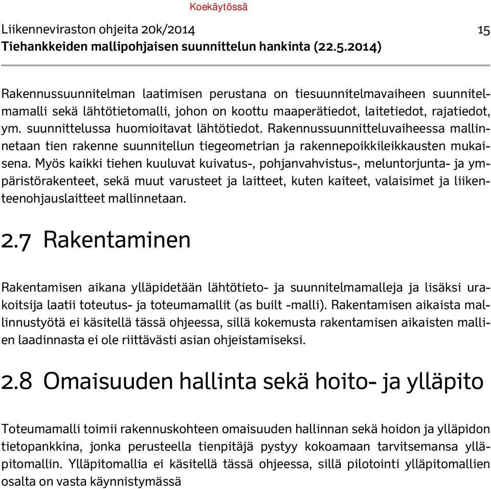 Myös kaikki tiehen kuuluvat kuivatus-, pohjanvahvistus-, meluntorjunta- ja ympäristörakenteet, sekä muut varusteet ja laitteet, kuten kaiteet, valaisimet ja liikenteenohjauslaitteet mallinnetaan. 2.