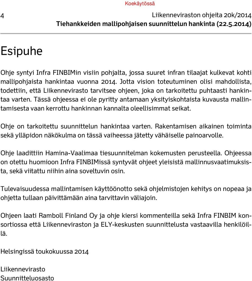 Tässä ohjeessa ei ole pyritty antamaan yksityiskohtaista kuvausta mallintamisesta vaan kerrottu hankinnan kannalta oleellisimmat seikat. Ohje on tarkoitettu suunnittelun hankintaa varten.