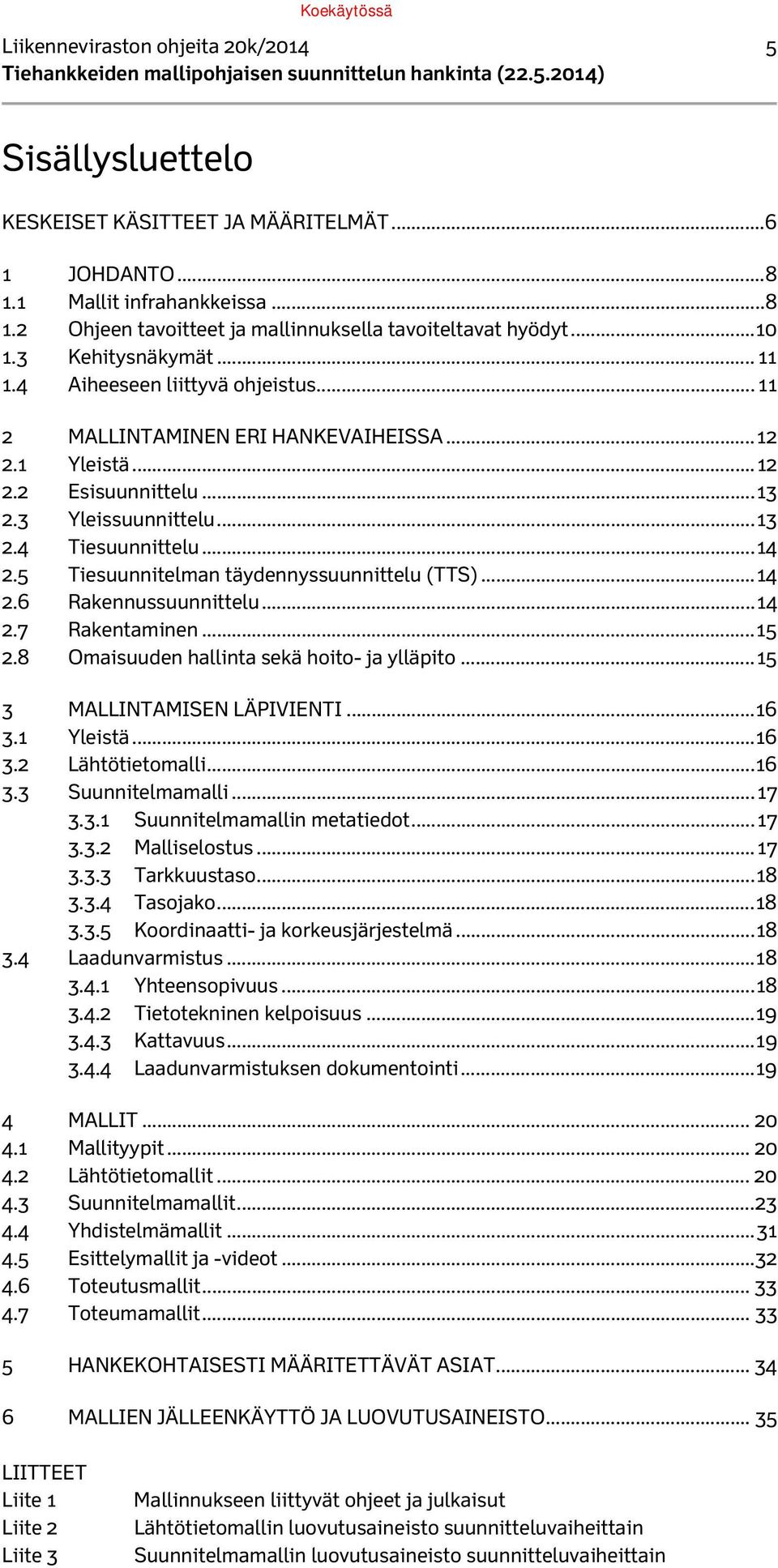 .. 14 2.5 Tiesuunnitelman täydennyssuunnittelu (TTS)... 14 2.6 Rakennussuunnittelu... 14 2.7 Rakentaminen... 15 2.8 Omaisuuden hallinta sekä hoito- ja ylläpito... 15 3 MALLINTAMISEN LÄPIVIENTI... 16 3.