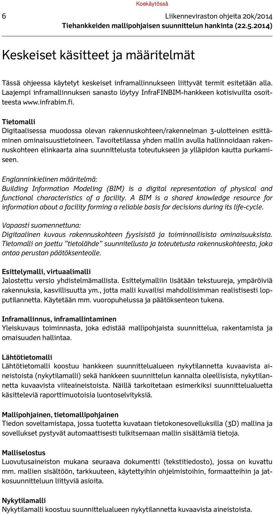 Tietomalli Digitaalisessa muodossa olevan rakennuskohteen/rakennelman 3-ulotteinen esittäminen ominaisuustietoineen.