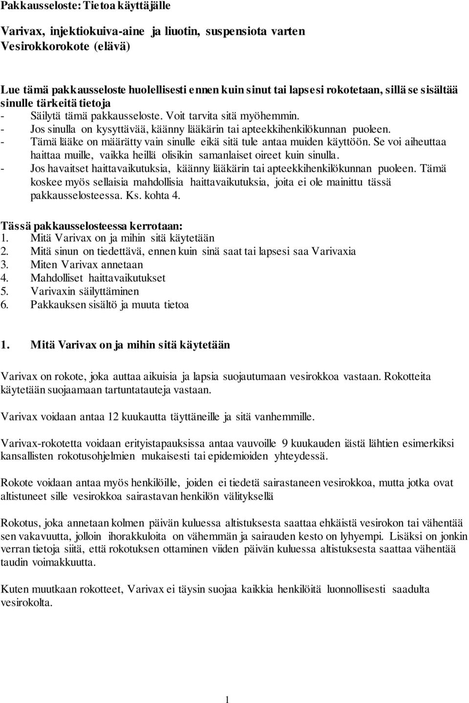 - Tämä lääke on määrätty vain sinulle eikä sitä tule antaa muiden käyttöön. Se voi aiheuttaa haittaa muille, vaikka heillä olisikin samanlaiset oireet kuin sinulla.