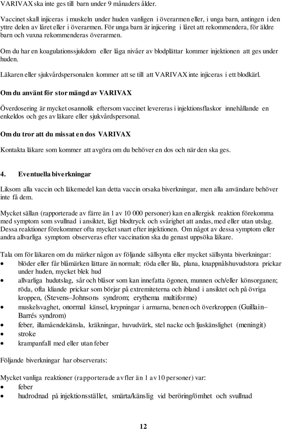 Om du har en koagulationssjukdom eller låga nivåer av blodplättar kommer injektionen att ges under huden.