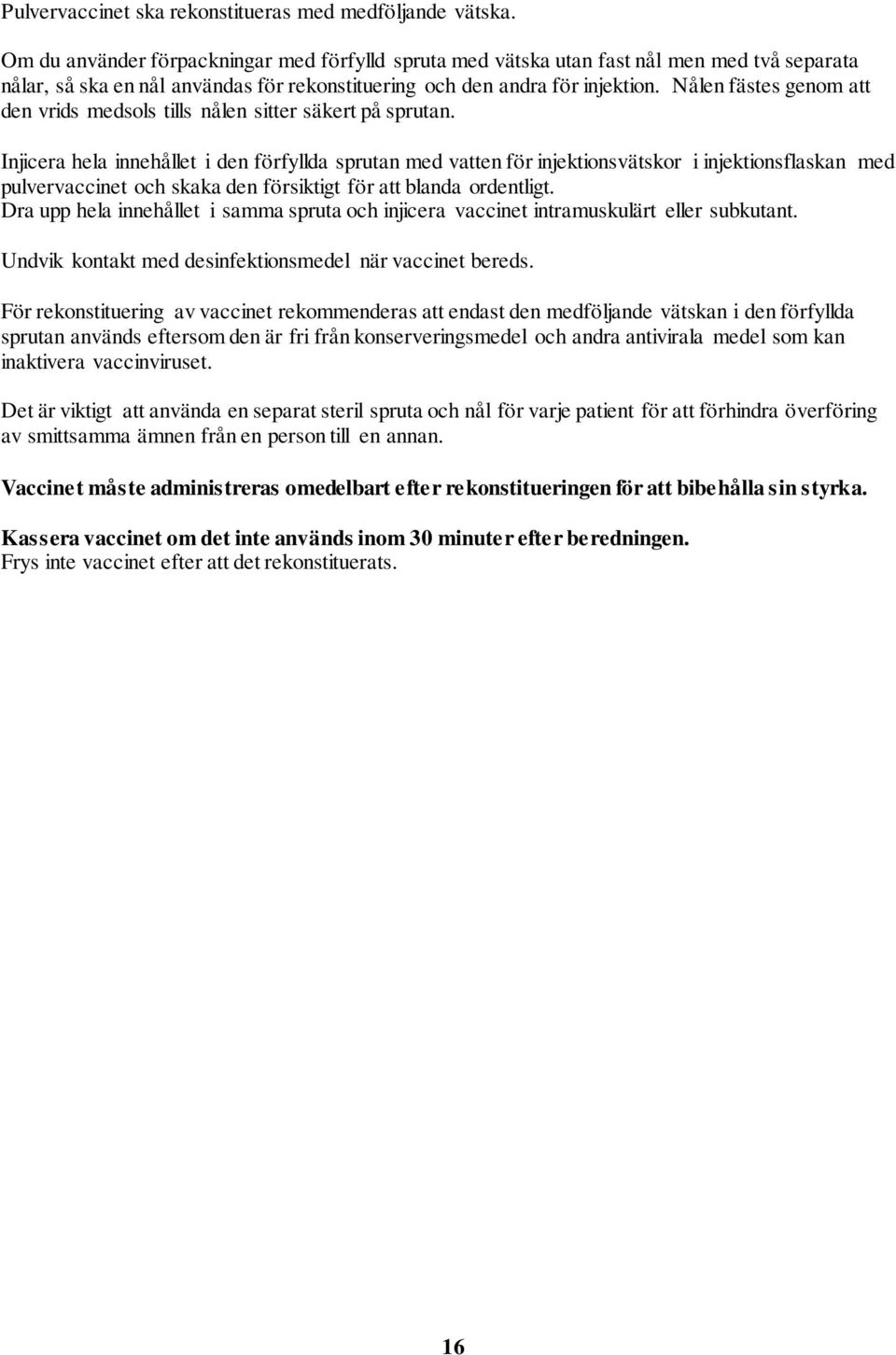Nålen fästes genom att den vrids medsols tills nålen sitter säkert på sprutan.