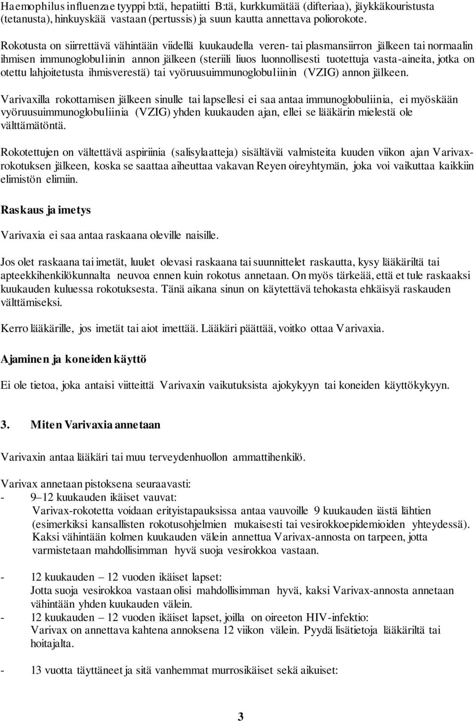 vasta-aineita, jotka on otettu lahjoitetusta ihmisverestä) tai vyöruusuimmunoglobuliinin (VZIG) annon jälkeen.