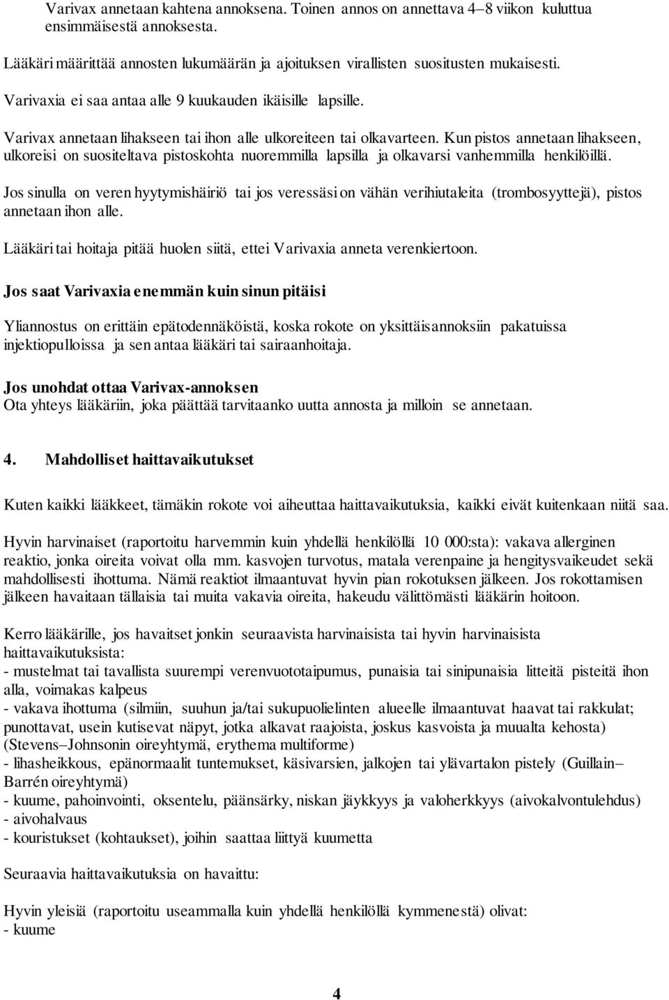 Kun pistos annetaan lihakseen, ulkoreisi on suositeltava pistoskohta nuoremmilla lapsilla ja olkavarsi vanhemmilla henkilöillä.