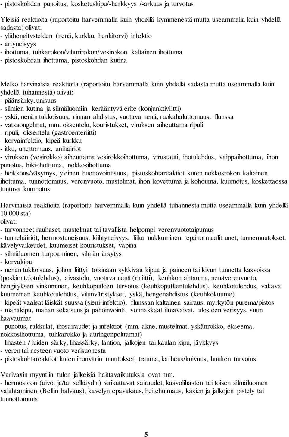 reaktioita (raportoitu harvemmalla kuin yhdellä sadasta mutta useammalla kuin yhdellä tuhannesta) olivat: - päänsärky, unisuus - silmien kutina ja silmäluomiin kerääntyvä erite (konjunktiviitti) -