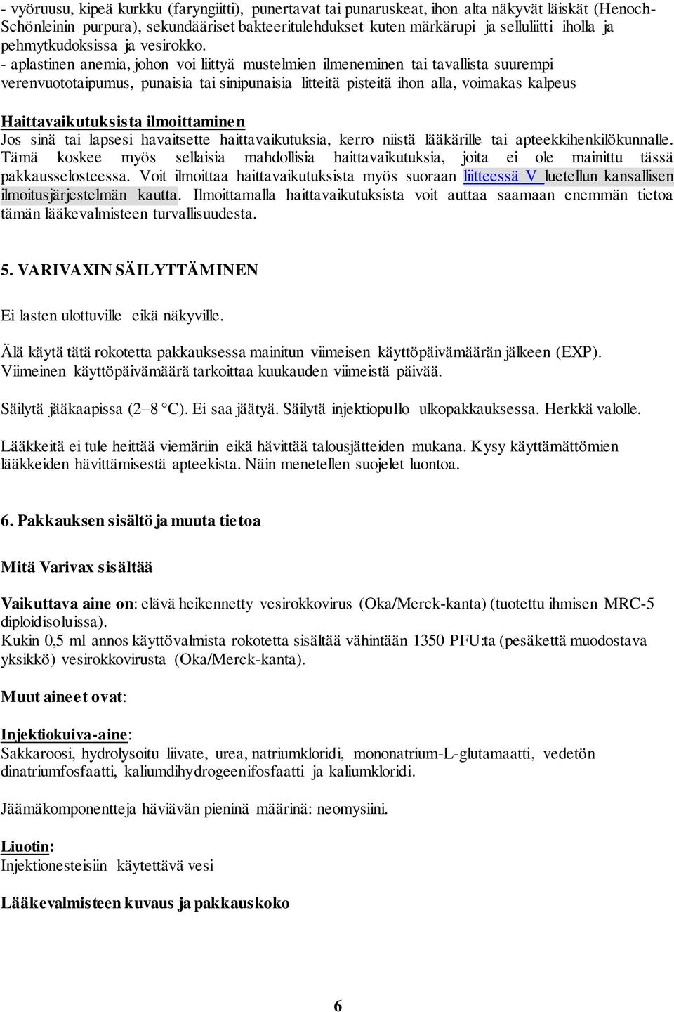 - aplastinen anemia, johon voi liittyä mustelmien ilmeneminen tai tavallista suurempi verenvuototaipumus, punaisia tai sinipunaisia litteitä pisteitä ihon alla, voimakas kalpeus Haittavaikutuksista