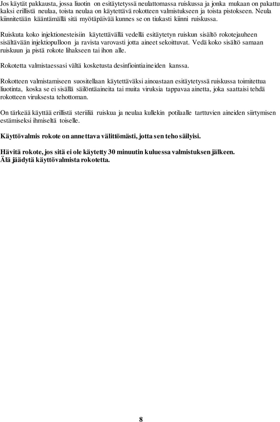 Ruiskuta koko injektionesteisiin käytettävällä vedellä esitäytetyn ruiskun sisältö rokotejauheen sisältävään injektiopulloon ja ravista varovasti jotta aineet sekoittuvat.