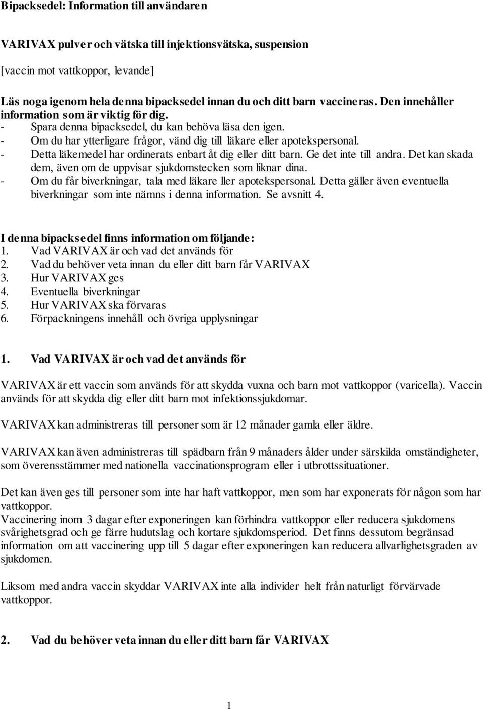 - Detta läkemedel har ordinerats enbart åt dig eller ditt barn. Ge det inte till andra. Det kan skada dem, även om de uppvisar sjukdomstecken som liknar dina.
