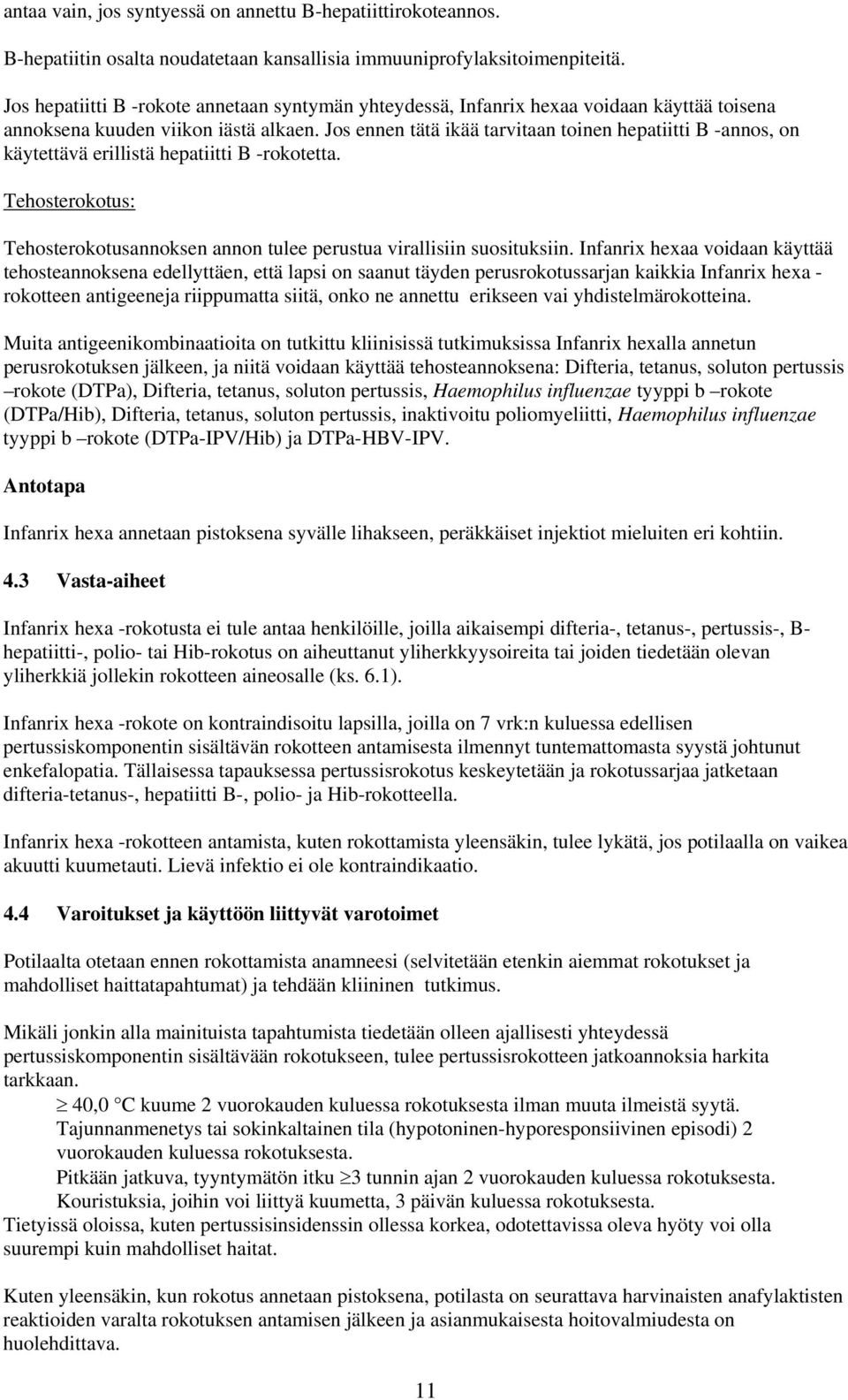 Jos ennen tätä ikää tarvitaan toinen hepatiitti B -annos, on käytettävä erillistä hepatiitti B -rokotetta. Tehosterokotus: Tehosterokotusannoksen annon tulee perustua virallisiin suosituksiin.