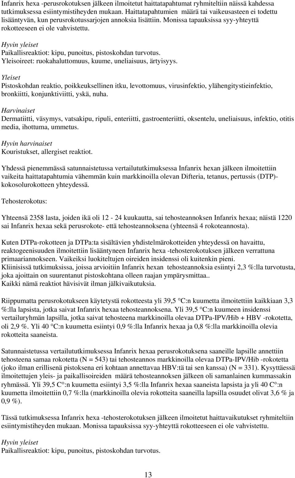 Hyvin yleiset Paikallisreaktiot: kipu, punoitus, pistoskohdan turvotus. Yleisoireet: ruokahaluttomuus, kuume, uneliaisuus, ärtyisyys.