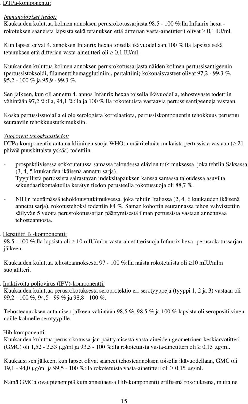 Kuukauden kuluttua kolmen annoksen perusrokotussarjasta näiden kolmen pertussisantigeenin (pertussistoksoidi, filamenttihemagglutiniini, pertaktiini) kokonaisvasteet olivat 97,2-99,3 %, 95,2-100 % ja