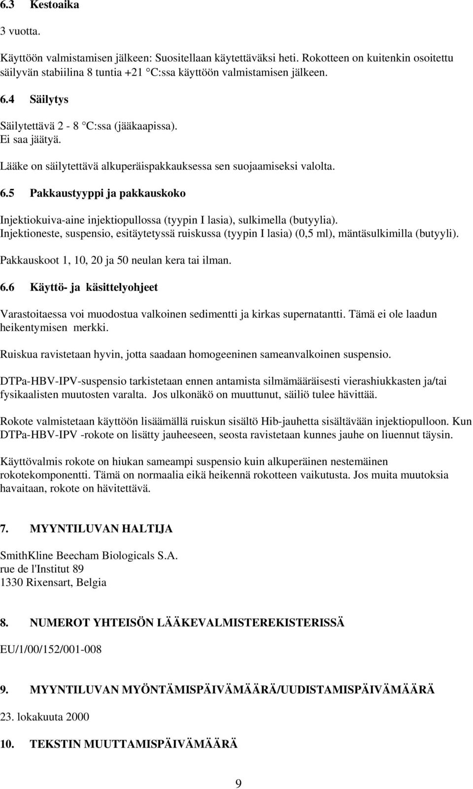 5 Pakkaustyyppi ja pakkauskoko Injektiokuiva-aine injektiopullossa (tyypin I lasia), sulkimella (butyylia).