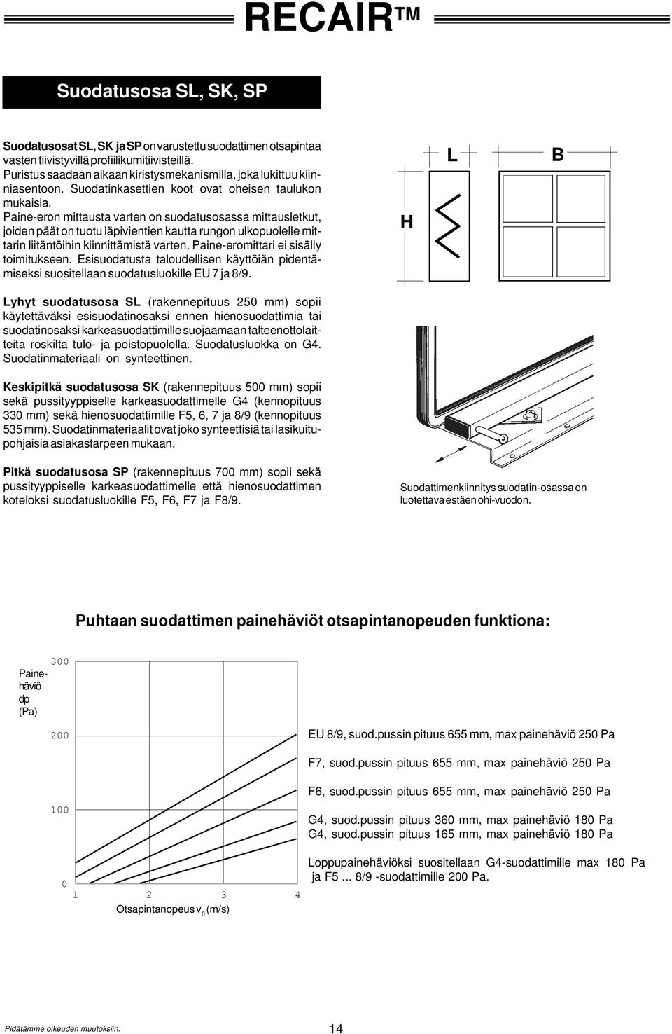 Paine-eron mittausta varten on suodatusosassa mittausletkut, joiden päät on tuotu läpivientien kautta rungon ulkopuolelle mittarin liitäntöihin kiinnittämistä varten.