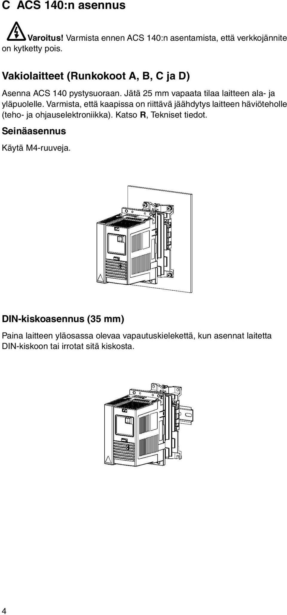 Varmista, että kaapissa on riittävä jäähdytys laitteen häviöteholle (teho- ja ohjauselektroniikka). Katso R, Tekniset tiedot.