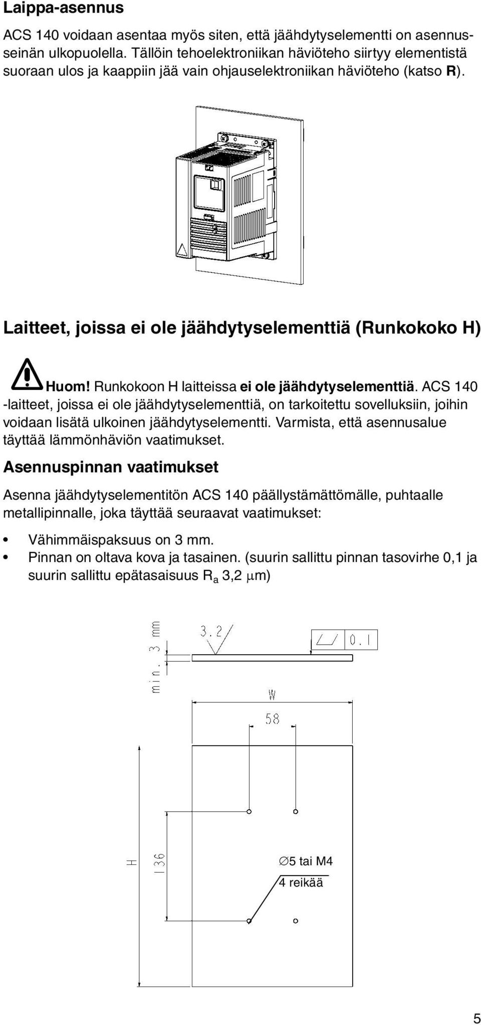 Runkokoon H laitteissa ei ole jäähdytyselementtiä. ACS 140 -laitteet, joissa ei ole jäähdytyselementtiä, on tarkoitettu sovelluksiin, joihin voidaan lisätä ulkoinen jäähdytyselementti.