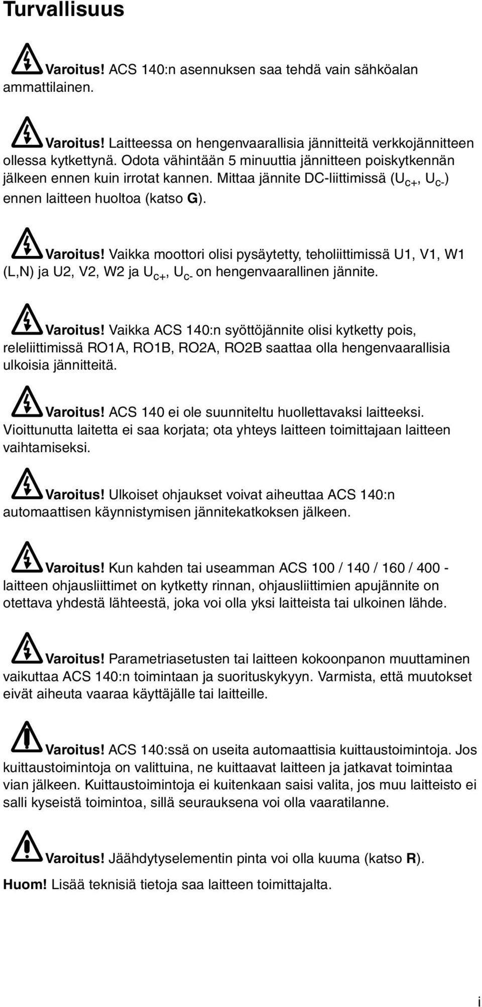 Vaikka moottori olisi pysäytetty, teholiittimissä U1, V1, W1 (L,N) ja U2, V2, W2 ja U c+, U c- on hengenvaarallinen jännite. Varoitus!