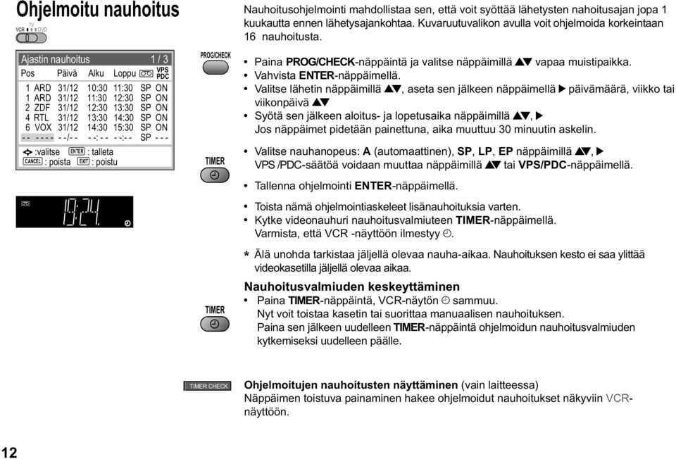 voit syöttää lähetysten nahoitusajan jopa 1 kuukautta ennen lähetysajankohtaa. Kuvaruutuvalikon avulla voit ohjelmoida korkeintaan 16 nauhoitusta.