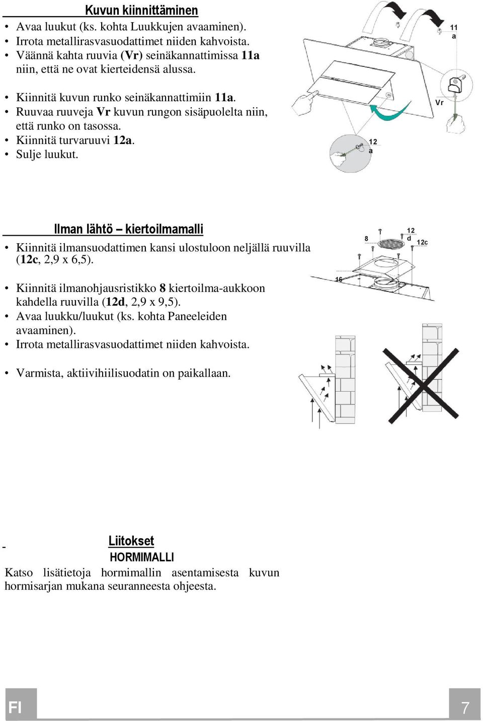 Ruuvaa ruuveja Vr kuvun rungon sisäpuolelta niin, että runko on tasossa. Kiinnitä turvaruuvi 12a. Sulje luukut.